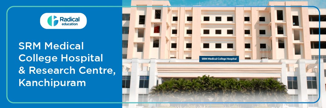 SRM Medical College Hospital and Research Centre, Kanchipuram, Tamil Nadu 2025-2026 (UPDATED) Fees Structure, Cutoff, Admission Process